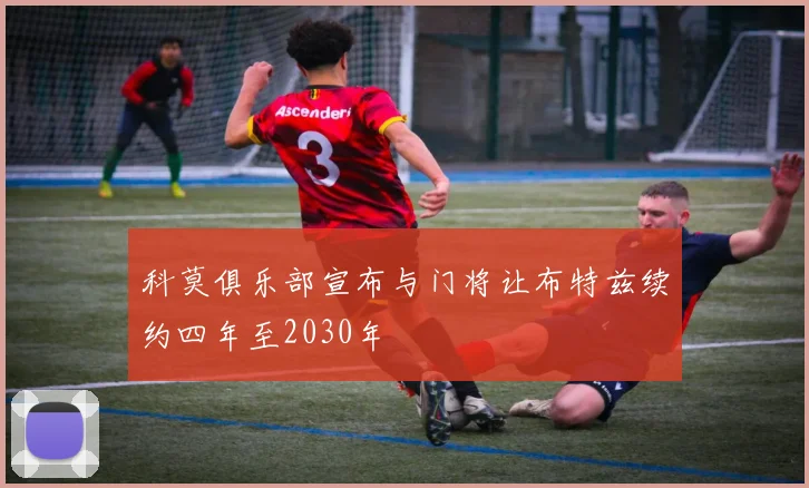 科莫俱乐部宣布与门将让布特兹续约四年至2030年