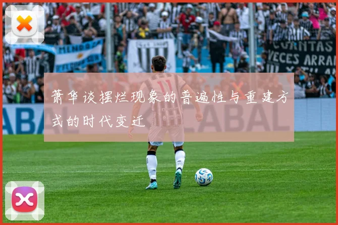 萧华谈摆烂现象的普遍性与重建方式的时代变迁