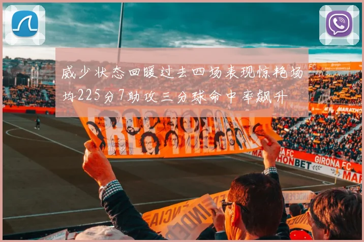 威少状态回暖过去四场表现惊艳场均225分7助攻三分球命中率飙升