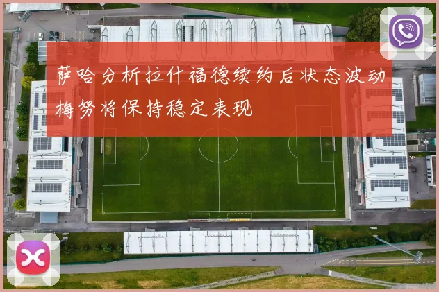 萨哈分析拉什福德续约后状态波动梅努将保持稳定表现