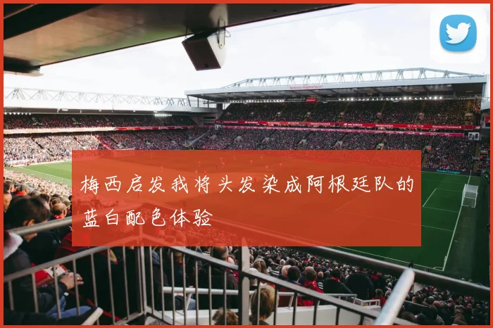 梅西启发我将头发染成阿根廷队的蓝白配色体验